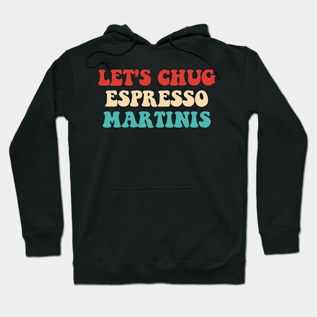 Let's Chug Espresso Martinis Drink Lover Hoodie by mosalaura